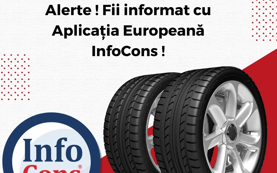 ATENȚIE ! Anvelope Auto cu risc în Sistemul European de Alerte ! Fii informat cu Aplicația Europeană InfoCons !