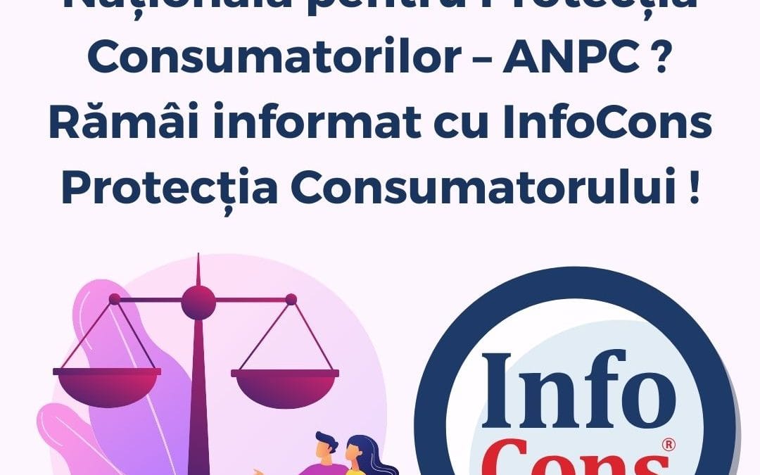 Ce este Autoritatea Națională pentru Protecția Consumatorilor – ANPC ? Rămâi informat cu InfoCons Protecția Consumatorului !