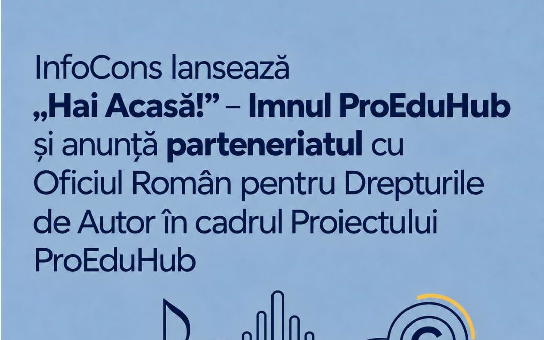 InfoCons lansează „Hai Acasă!” – Imnul ProEduHub și anunță parteneriatul cu Oficiul Român pentru Drepturile de Autor în cadrul Proiectului ProEduHub
